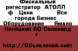 Фискальный регистратор  АТОЛЛ 55ф › Цена ­ 17 000 - Все города Бизнес » Оборудование   . Ямало-Ненецкий АО,Салехард г.